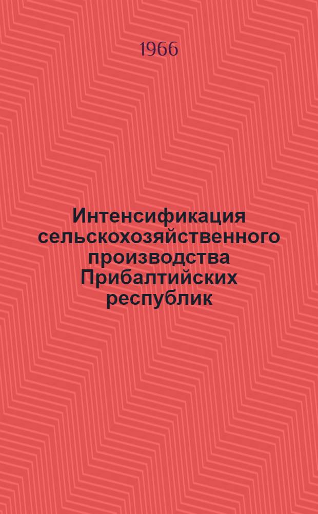 Интенсификация сельскохозяйственного производства Прибалтийских республик : (Материалы науч.-экон. конференции, состоявшейся в Риге с 1 по 3 июля 1965 г.)