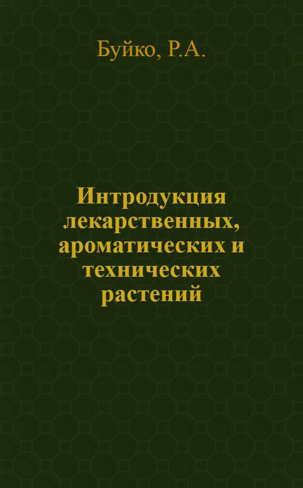 Интродукция лекарственных, ароматических и технических растений : Итоги работ интродукционного питомника БИН АН СССР за 250 лет