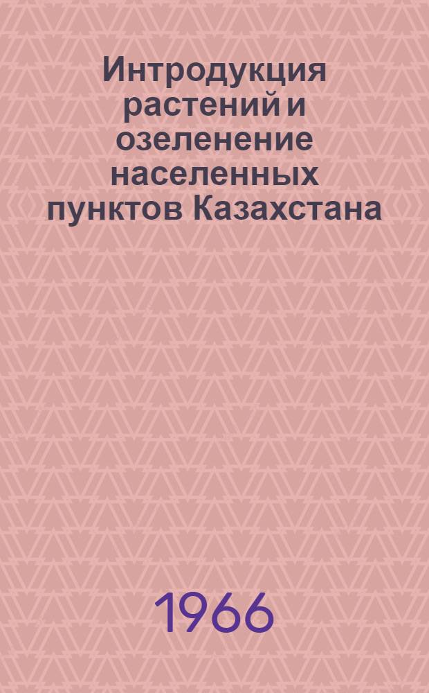 Интродукция растений и озеленение населенных пунктов Казахстана : Сборник статей