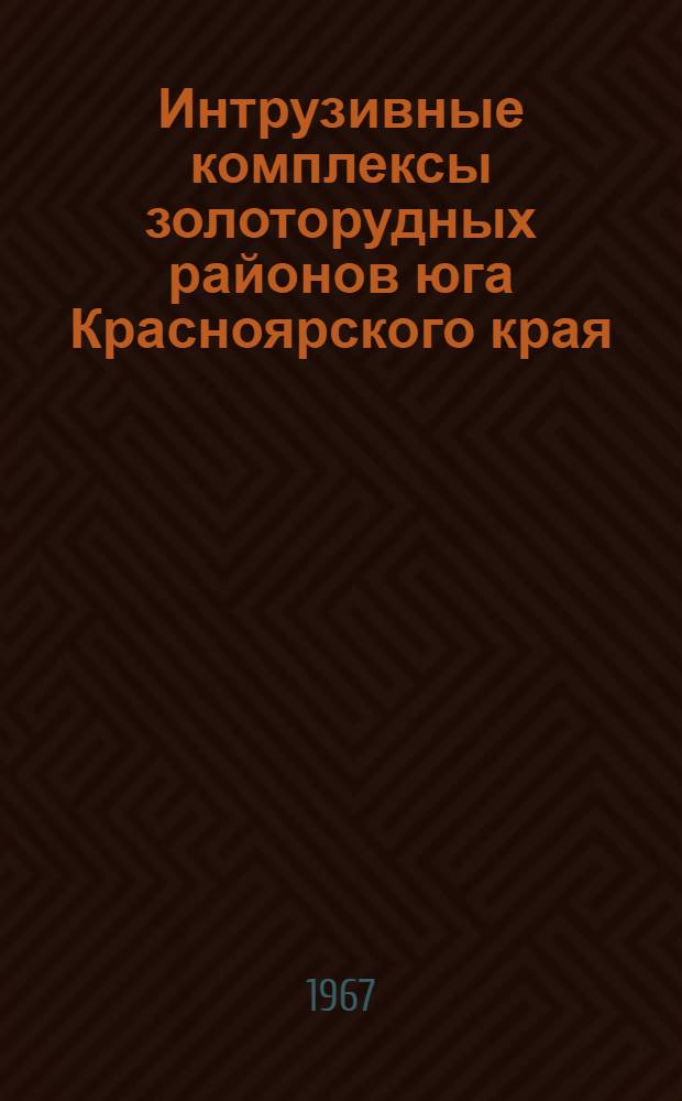 Интрузивные комплексы золоторудных районов юга Красноярского края : Сборник статей