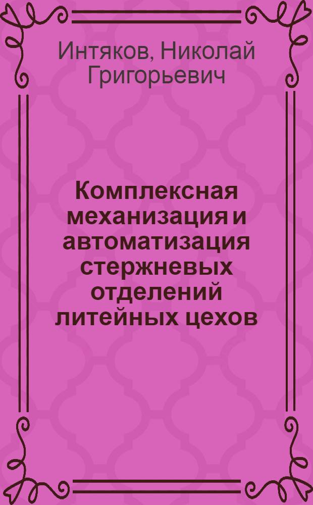 Комплексная механизация и автоматизация стержневых отделений литейных цехов : (Опыт работы НИИТАвтопрома и заводов БССР)