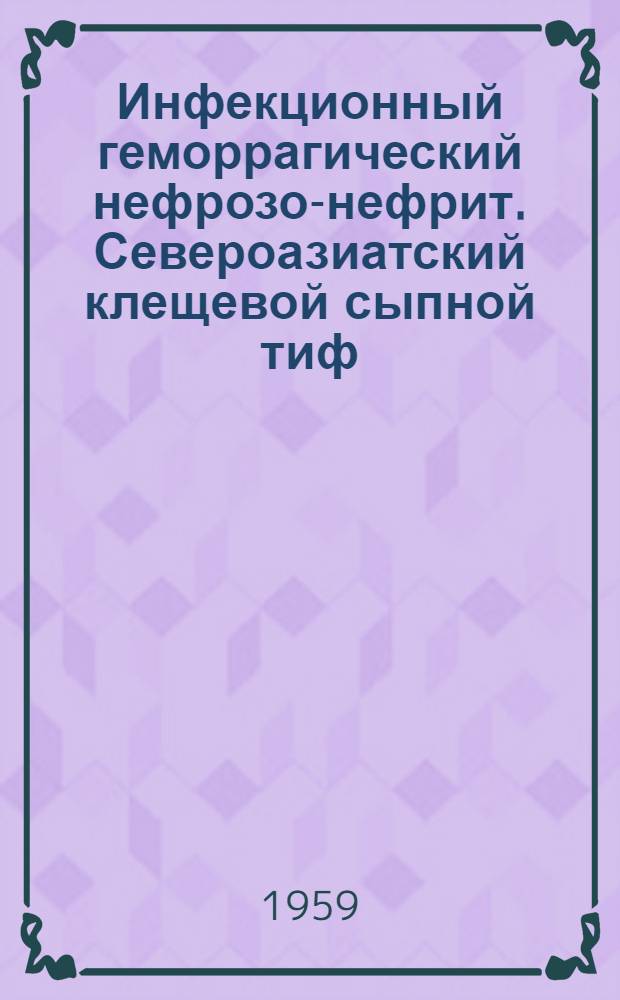 Инфекционный геморрагический нефрозо-нефрит. Североазиатский клещевой сыпной тиф : Труды Науч. конференции, посвящ. 20-летию изучения клещевого энцефалита на Дальнем Востоке