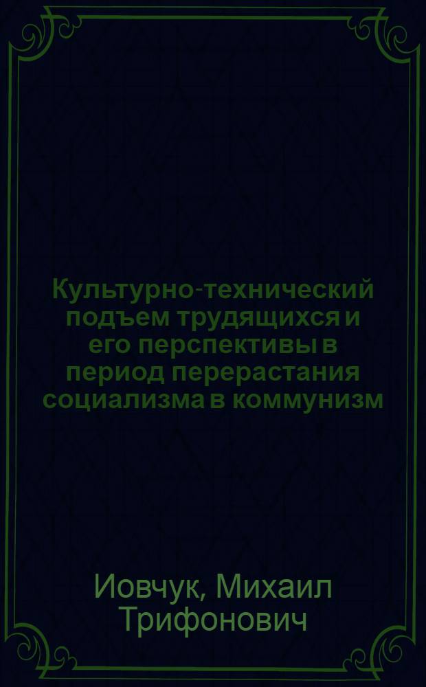Культурно-технический подъем трудящихся и его перспективы в период перерастания социализма в коммунизм