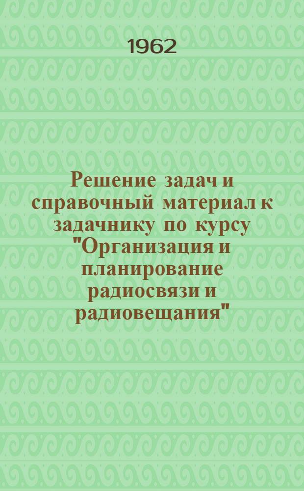 Решение задач и справочный материал к задачнику по курсу "Организация и планирование радиосвязи и радиовещания"