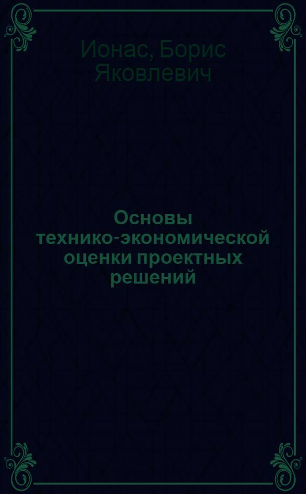 Основы технико-экономической оценки проектных решений : Учеб. пособие по курсу "Экономика строительства"