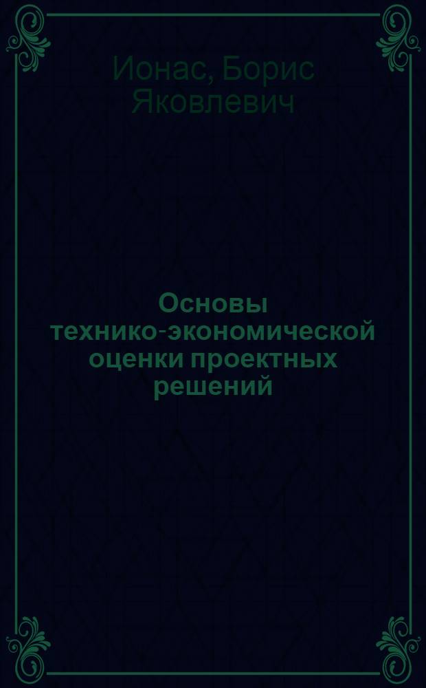 Основы технико-экономической оценки проектных решений : Учеб. пособие по курсу "Экономика строительства"