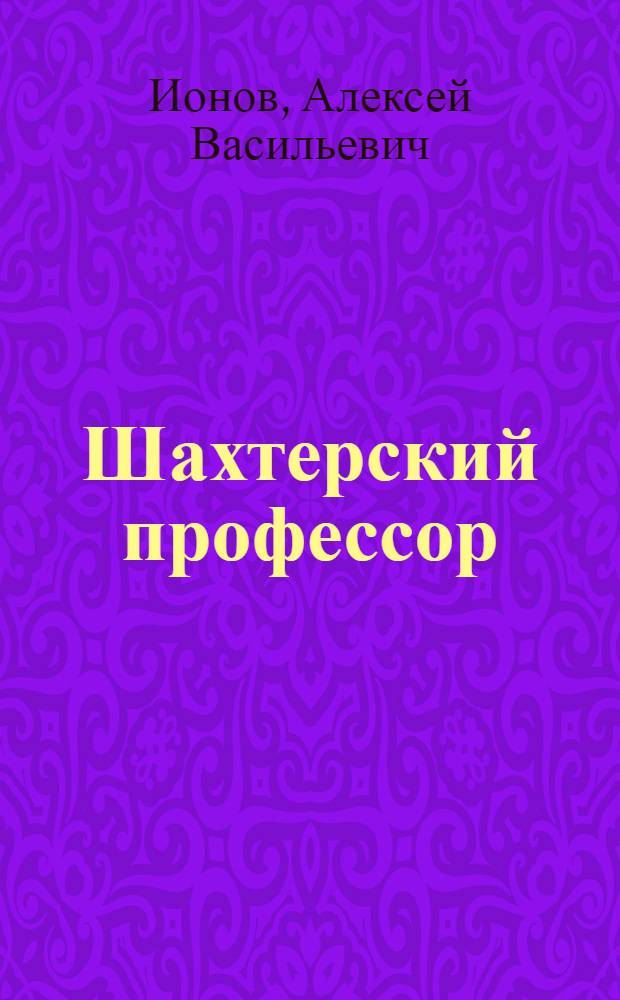 Шахтерский профессор : Очерк о Д.Н. Оглоблине