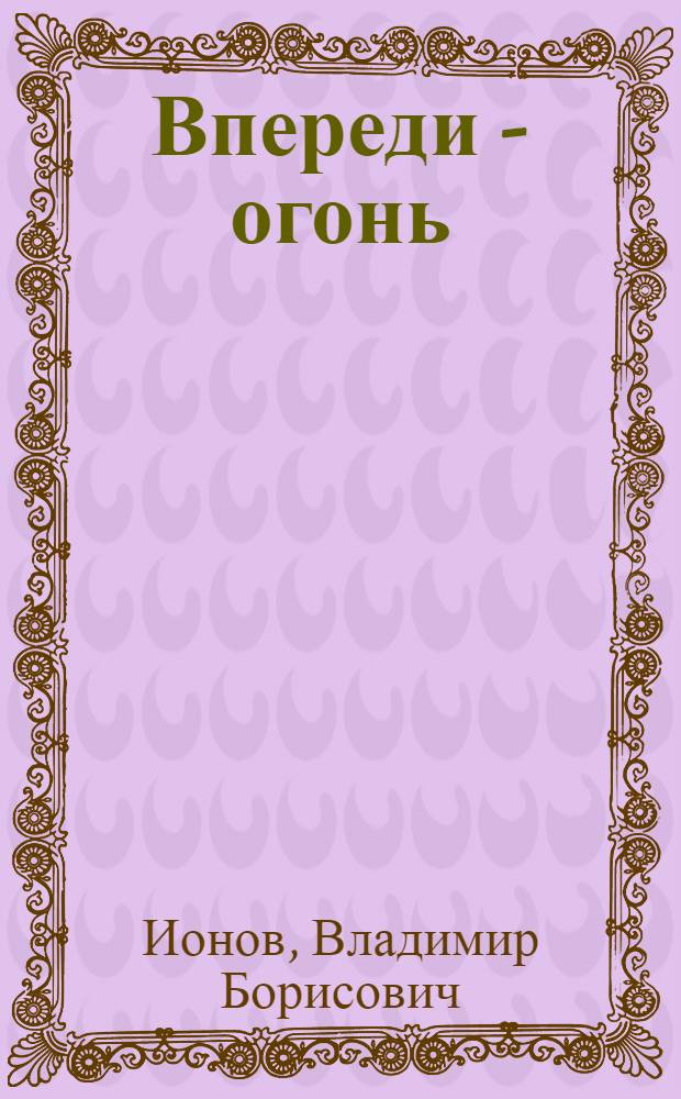 Впереди - огонь : Повесть
