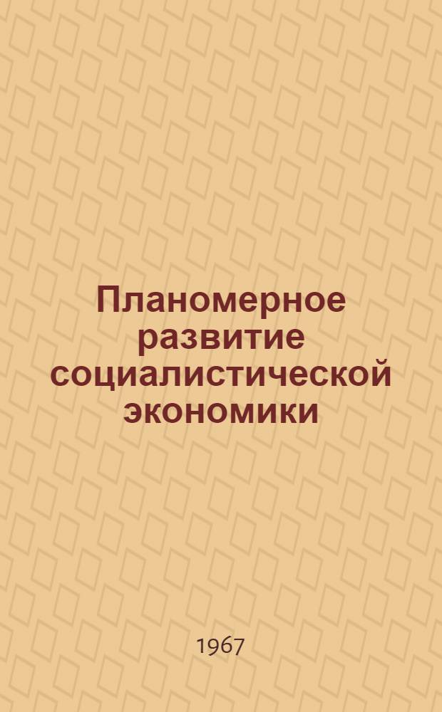 Планомерное развитие социалистической экономики : Метод. советы в помощь пропагандистам школ основ марксизма-ленинизма по полит. экономии