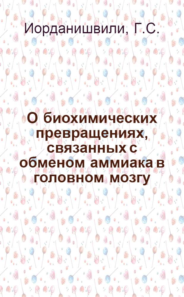 О биохимических превращениях, связанных с обменом аммиака в головном мозгу : Автореферат дис. на соискание учен. степени канд. биол. наук
