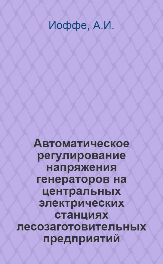 Автоматическое регулирование напряжения генераторов на центральных электрических станциях лесозаготовительных предприятий