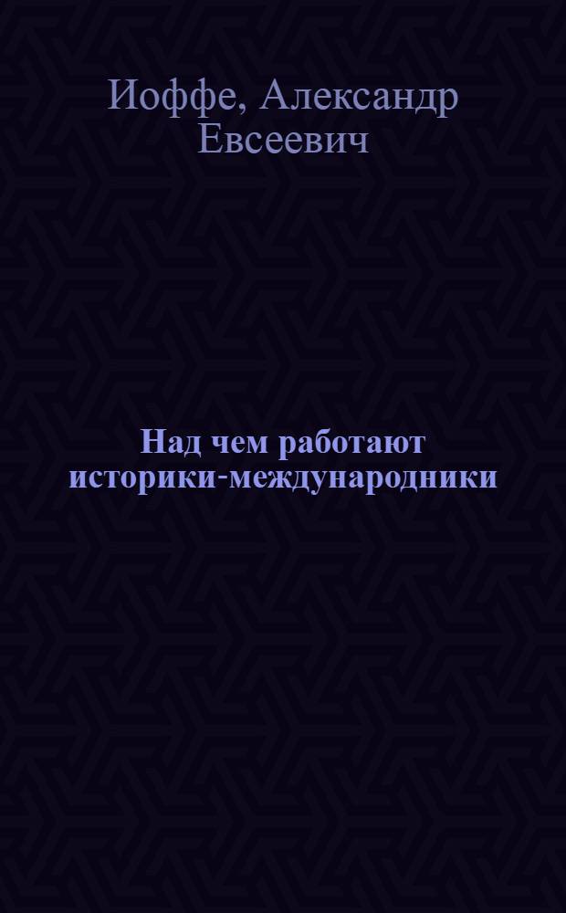 Над чем работают историки-международники