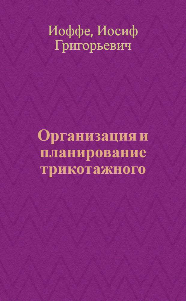 Организация и планирование трикотажного (вязального) производства : Учебник для техн. специальностей вузов текстильной пром-сти