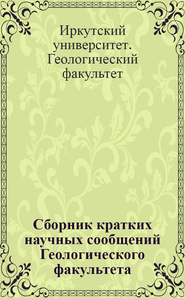 Сборник кратких научных сообщений Геологического факультета : Прил. к отчету о науч.-исслед. работе за 1961 г