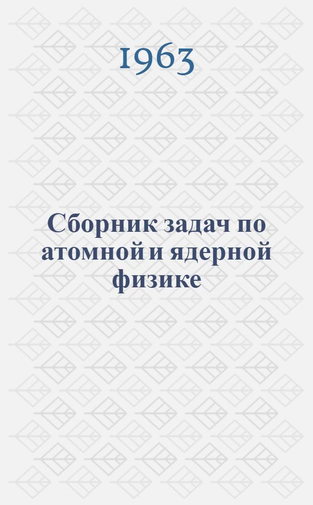 Сборник задач по атомной и ядерной физике : Для вузов