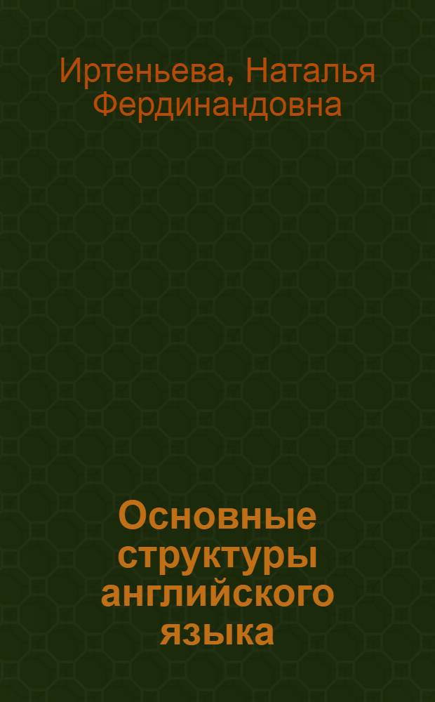 Основные структуры английского языка : Пособие по практике речи для студентов пед. ин-тов : 1