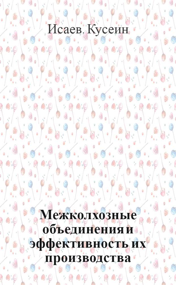 Межколхозные объединения и эффективность их производства