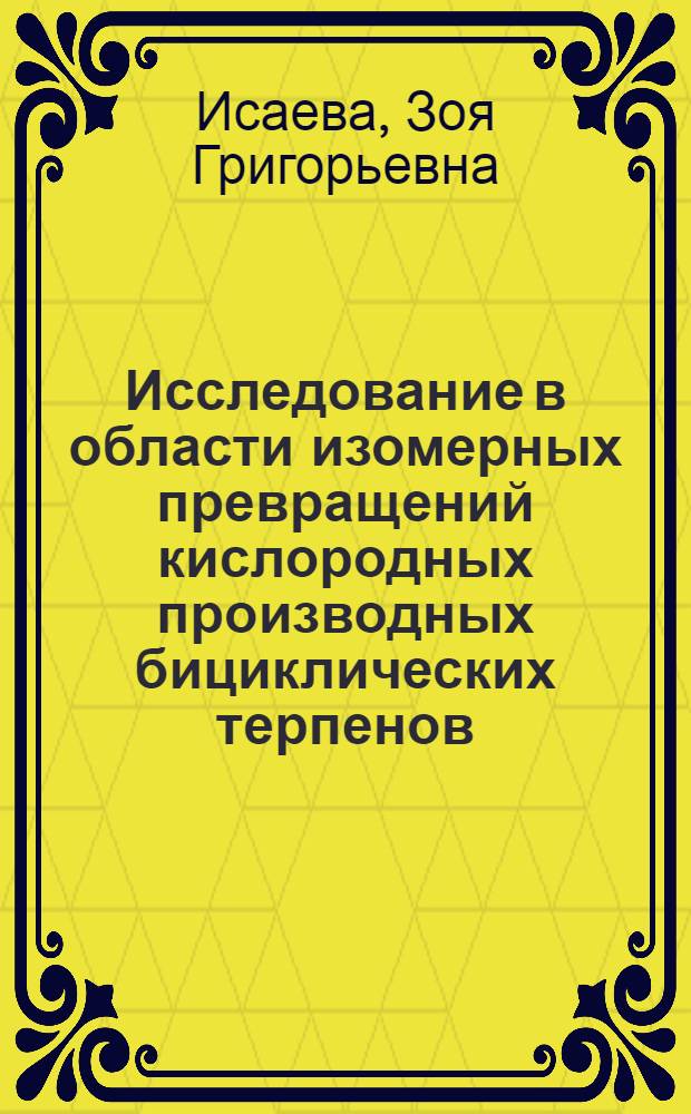 Исследование в области изомерных превращений кислородных производных бициклических терпенов : Автореферат дис. на соискание учен. степени д-ра хим. наук