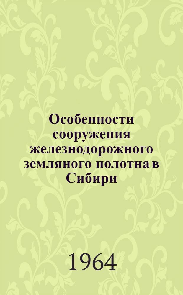 Особенности сооружения железнодорожного земляного полотна в Сибири : (Лекции для заоч. курсов ИТР при НИИЖТе)