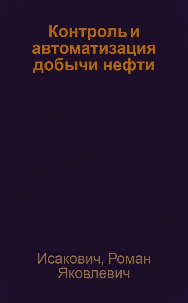 Контроль и автоматизация добычи нефти : Учеб. пособие для нефт. вузов и фак.