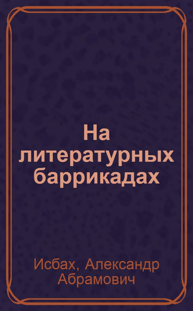 На литературных баррикадах : Лит. портреты