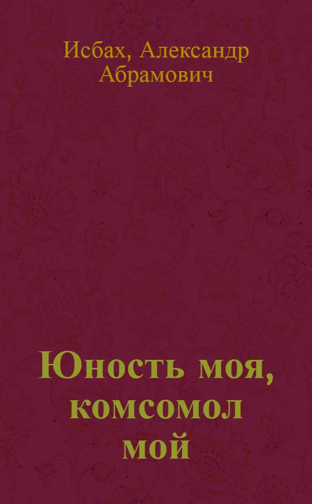 Юность моя, комсомол мой : Рассказы