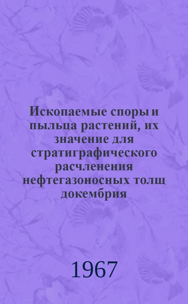 Ископаемые споры и пыльца растений, их значение для стратиграфического расчленения нефтегазоносных толщ докембрия, палеозоя, мезозоя Европейской части СССР и Средней Азии : Сборник статей