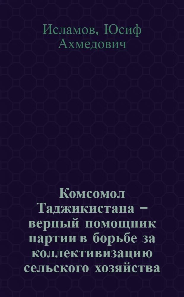 Комсомол Таджикистана - верный помощник партии в борьбе за коллективизацию сельского хозяйства. (1929-1937 гг.)