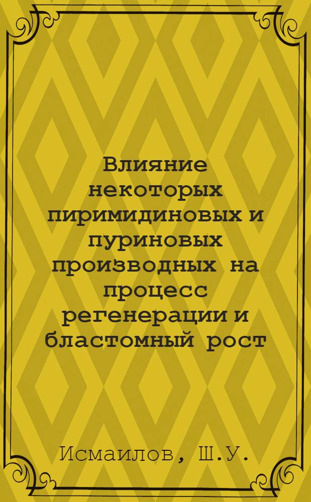 Влияние некоторых пиримидиновых и пуриновых производных на процесс регенерации и бластомный рост : Автореферат дис. на соискание учен. степени канд. мед. наук : (763)