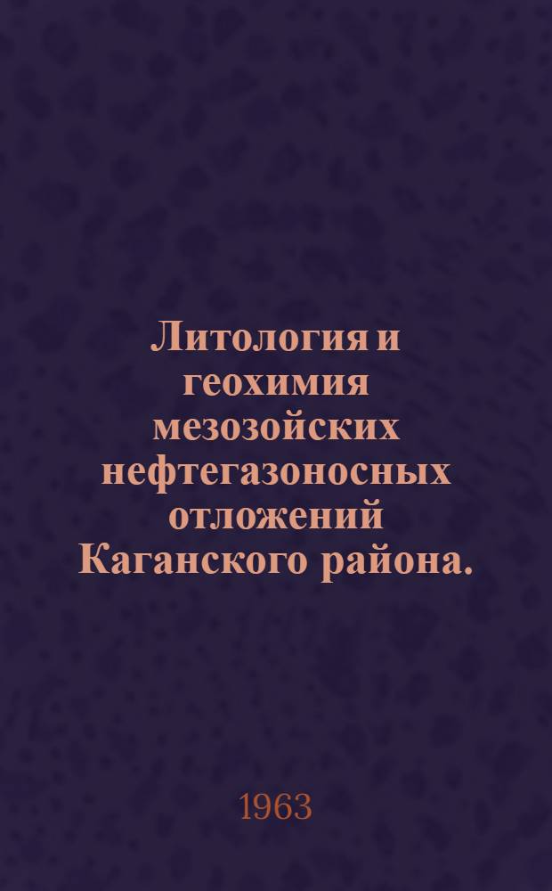 Литология и геохимия мезозойских нефтегазоносных отложений Каганского района. (Зап. Узбекистан)