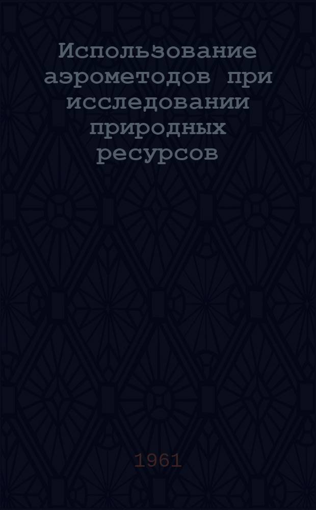 Использование аэрометодов при исследовании природных ресурсов : Сборник статей