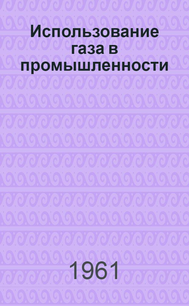 Использование газа в промышленности : Сборник статей