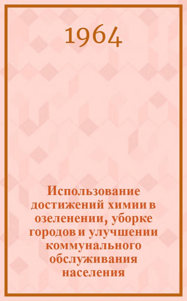 Использование достижений химии в озеленении, уборке городов и улучшении коммунального обслуживания населения : Сборник статей