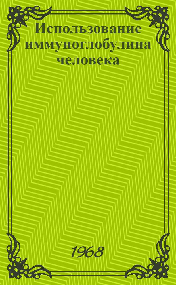 Использование иммуноглобулина человека : Доклад Ком. экспертов ВОЗ : Пер. с англ