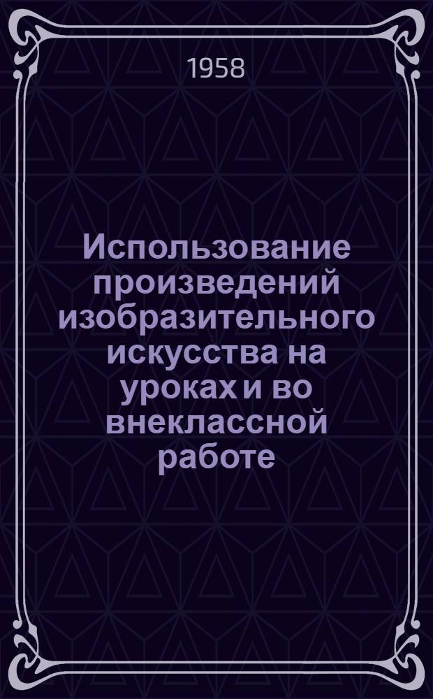 Использование произведений изобразительного искусства на уроках и во внеклассной работе : Сборник статей