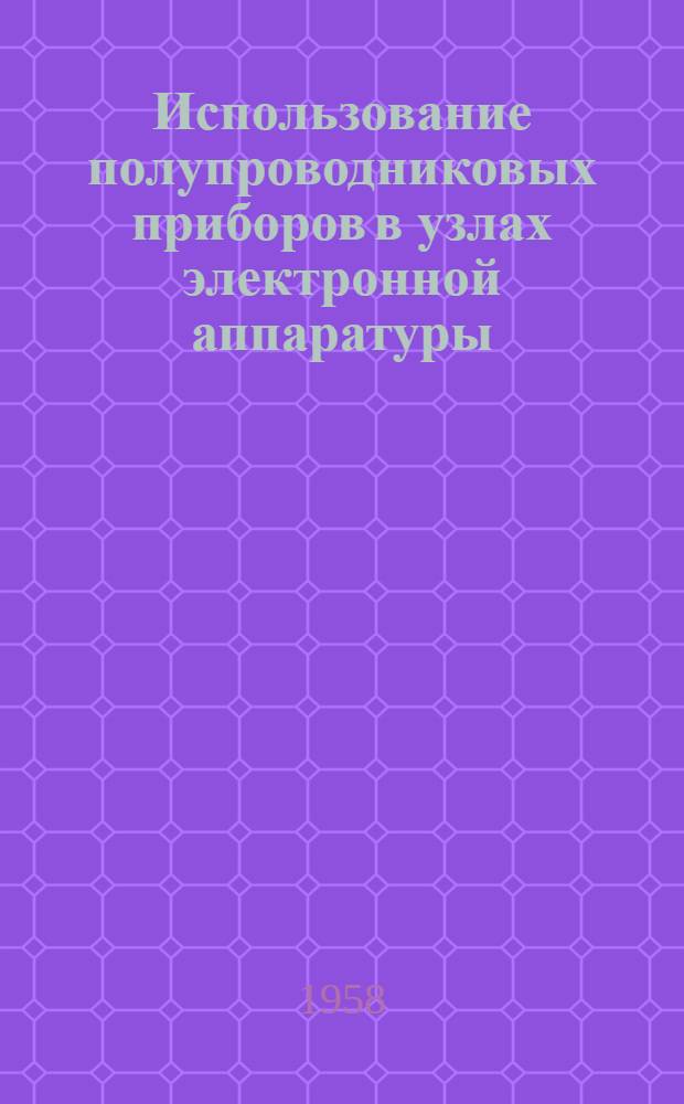 Использование полупроводниковых приборов в узлах электронной аппаратуры : Сборник науч. работ