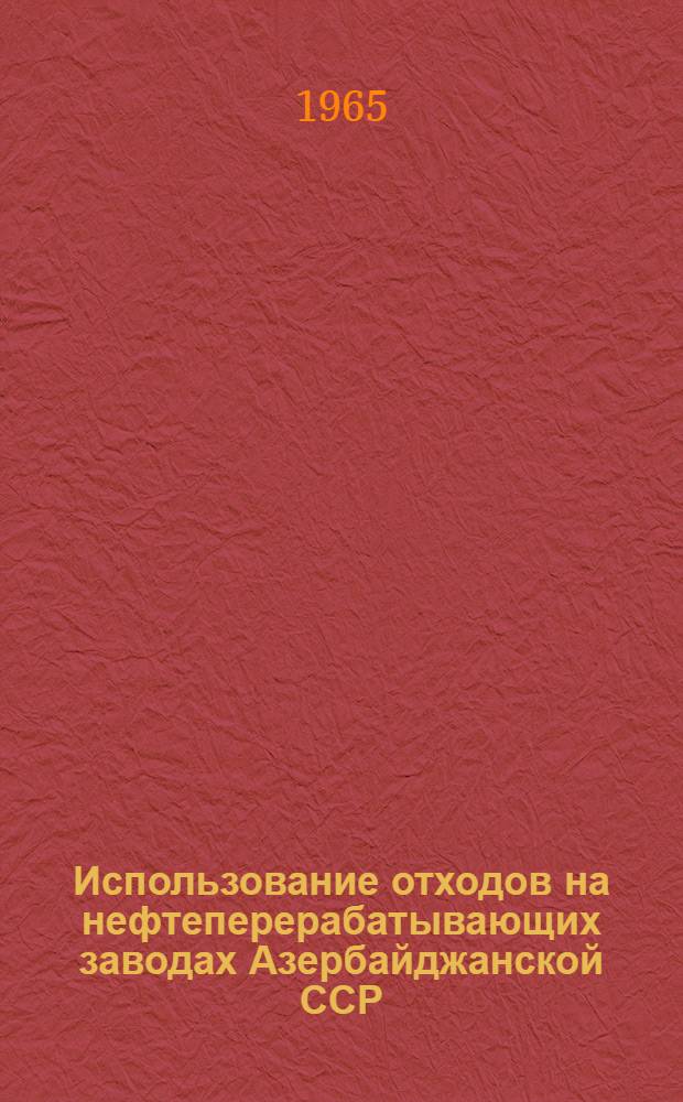 Использование отходов на нефтеперерабатывающих заводах Азербайджанской ССР : Сборник статей