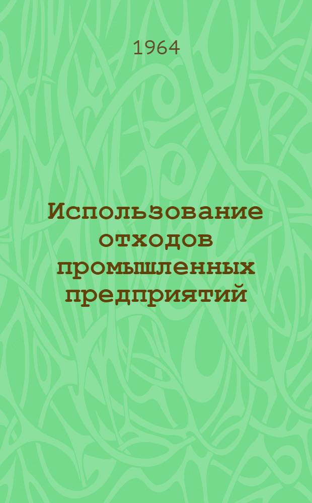 Использование отходов промышленных предприятий : Библиогр. указатель литературы за 1961-1964 гг. (I квартал)