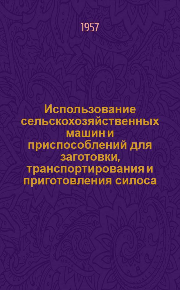 Использование сельскохозяйственных машин и приспособлений для заготовки, транспортирования и приготовления силоса : По материалам Швед. ин-та с.-х. техники