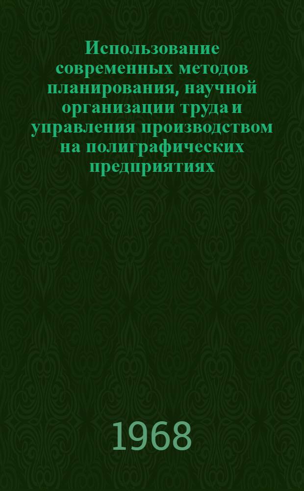 Использование современных методов планирования, научной организации труда и управления производством на полиграфических предприятиях, в издательствах и книготорговых организациях : Тезисы докладов