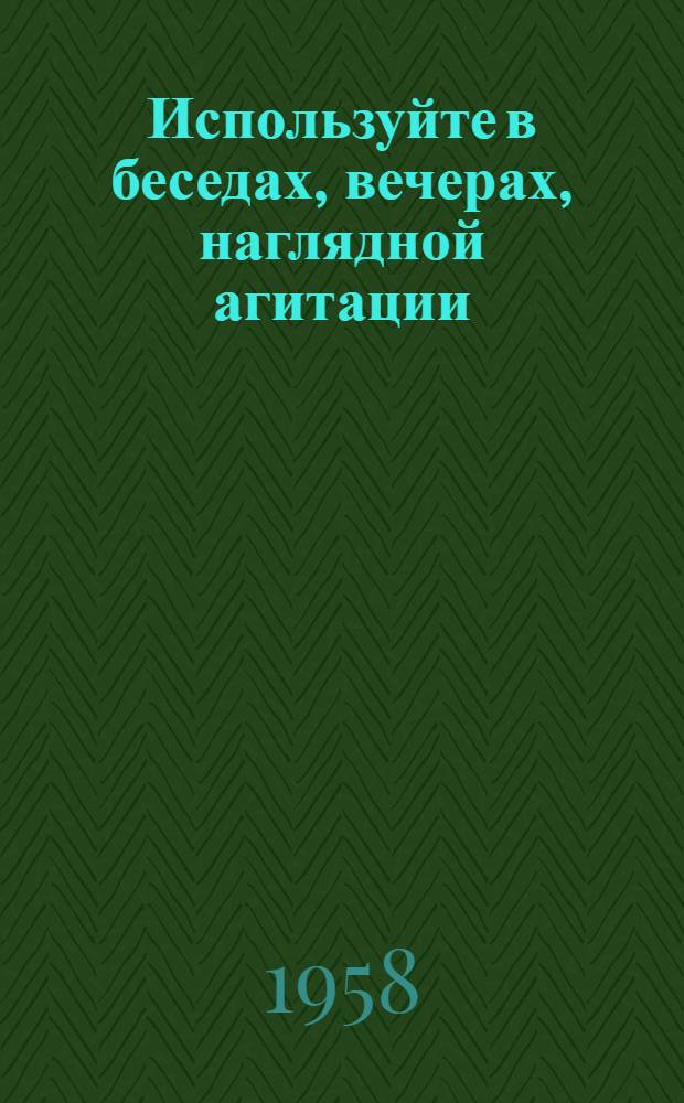 Используйте в беседах, вечерах, наглядной агитации : (Материалы в помощь сельским культпросветработникам)