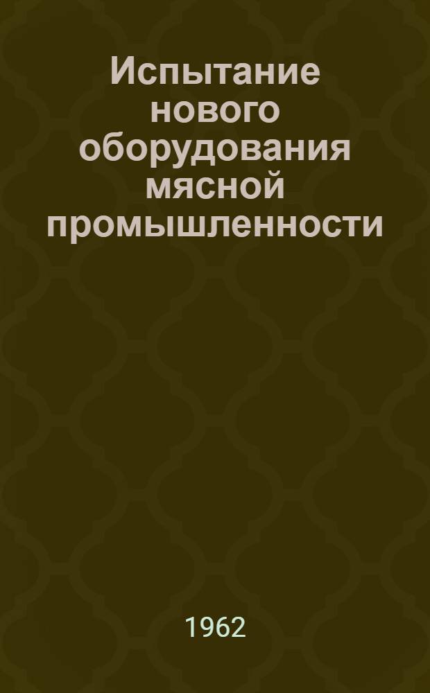 Испытание нового оборудования мясной промышленности : Сборник