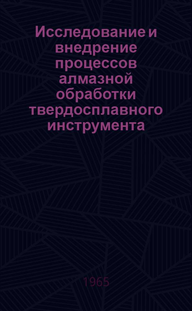 Исследование и внедрение процессов алмазной обработки твердосплавного инструмента : (Тезисы докладов на Координационном совещании-конференции по темам-заданиям 14, 15, 16 и 17 координационного плана по синтет. алмазам)