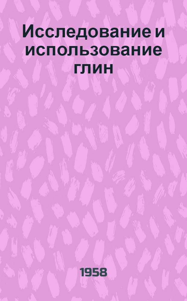 Исследование и использование глин : Материалы Совещания во Львове в мае-июне 1957 г