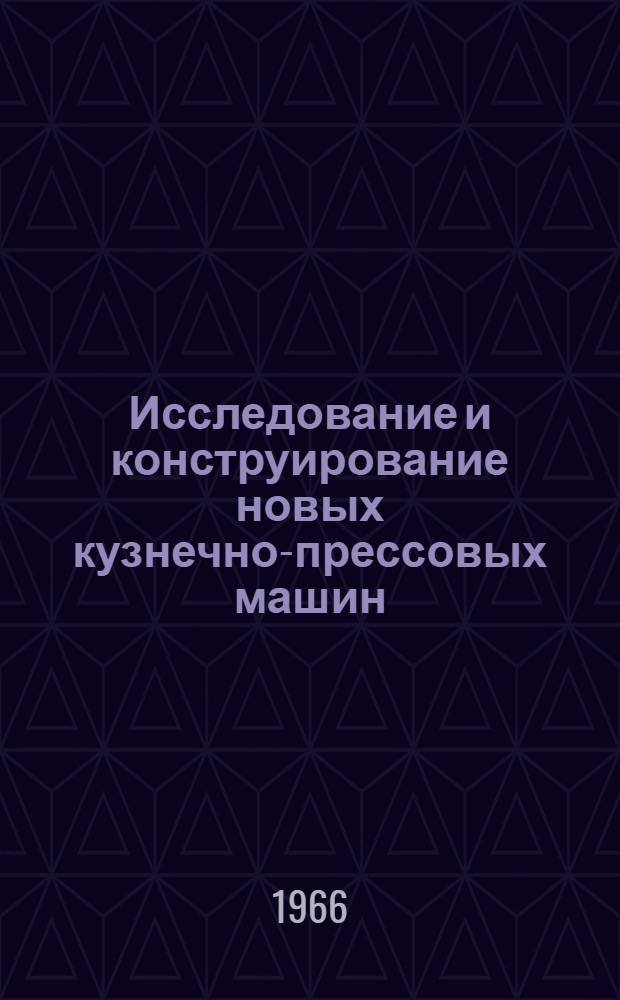Исследование и конструирование новых кузнечно-прессовых машин : Сборник статей