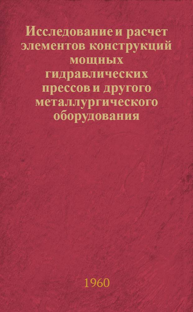 Исследование и расчет элементов конструкций мощных гидравлических прессов и другого металлургического оборудования : Сборник статей