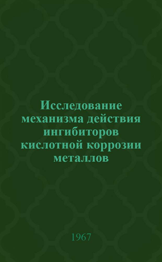 Исследование механизма действия ингибиторов кислотной коррозии металлов : Сборник статей