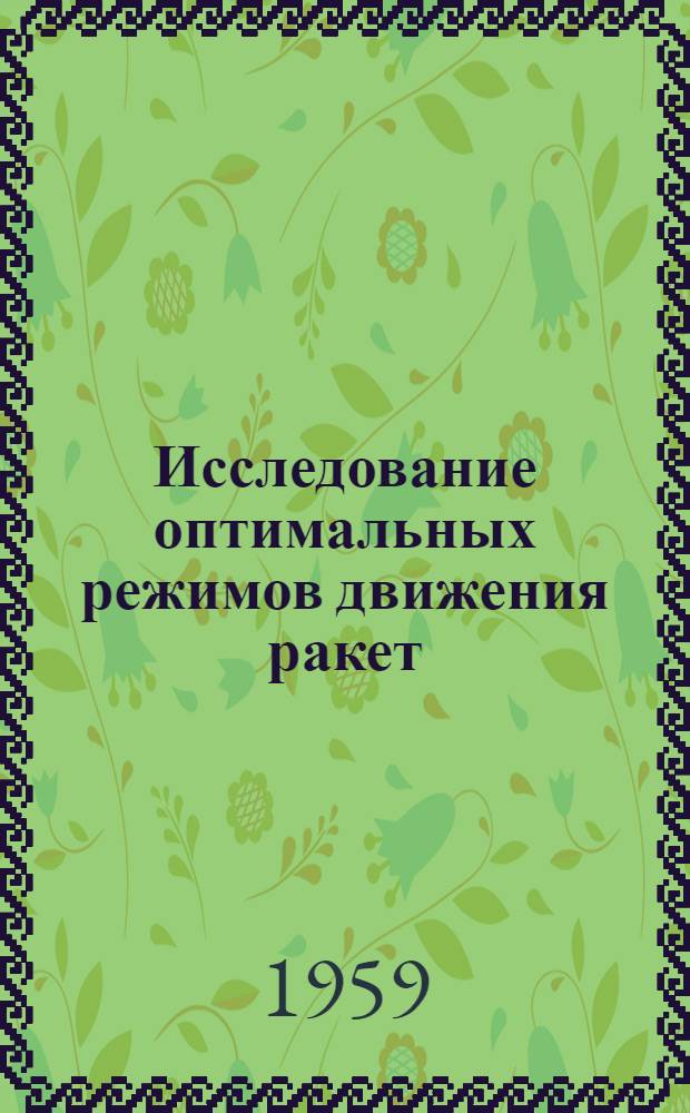 Исследование оптимальных режимов движения ракет : Сборник переводов иностр. статей