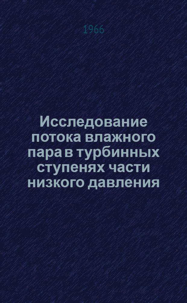 Исследование потока влажного пара в турбинных ступенях части низкого давления : Приборы и вопросы методики исследования : Сборник статей