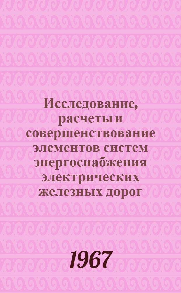 Исследование, расчеты и совершенствование элементов систем энергоснабжения электрических железных дорог : Сборник статей